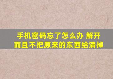 手机密码忘了怎么办 解开而且不把原来的东西给清掉